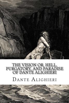 The Vision Or, Hell, Purgatory, and Paradise of Dante Alighieri