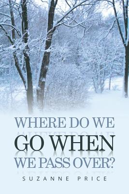 Where Do We Go When We Pass Over?