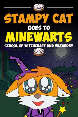 Stampy Cat Goes to Minewarts School of Witchcraft and Wizardry: An Unofficial Minecraft Magic Short Story for Children Featuring Minecraft Youtuber St