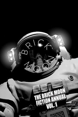 The Brick Moon Fiction Annual Vol. 1