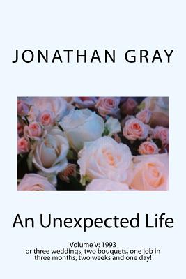 Unexpected Life Volume V: 1993 or Three Weddings, Two Bouquets, One Job in Three Months, Two Weeks and One Day!