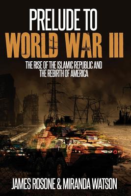 Prelude to World War Three: The Rise of the Islamic Republic and the Rebirth of America