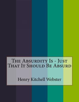 The Absurdity Is - Just That It Should Be Absurd