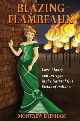 Blazing Flambeaux - Love, Money and Intrigue During the Natural Gas Boom in Indiana