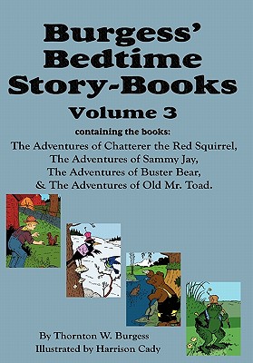 Burgess' Bedtime Story-Books, Vol. 3: The Adventures of Chatterer the Red Squirrel, Sammy Jay, Buster Bear, and Old Mr. Toad