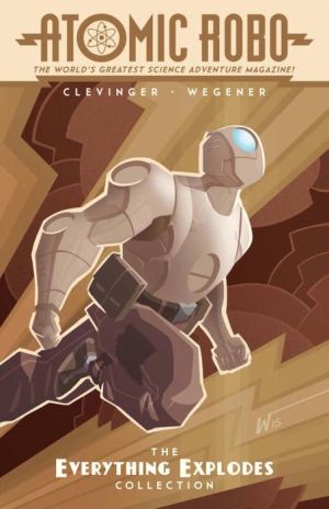 Atomic Robo: The Everything Explodes Collection