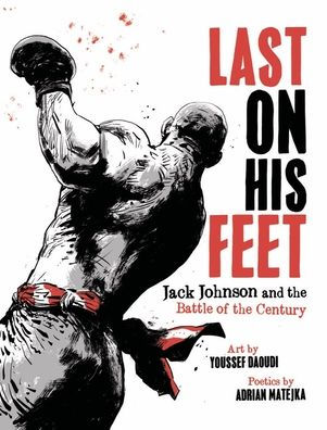 Last On His Feet: Jack Johnson and the Battle of the Century