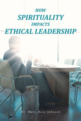 How Spirituality Impacts Ethical Leadership Mary