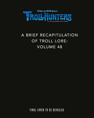 The DreamWorks Trollhunters: A Brief Recapitulation of Troll Lore: Volume 48