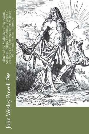 Sketch of the Mythology of the North American Indians First Annual Report of the Bureau of Ethnology to the Secretary of the Smith