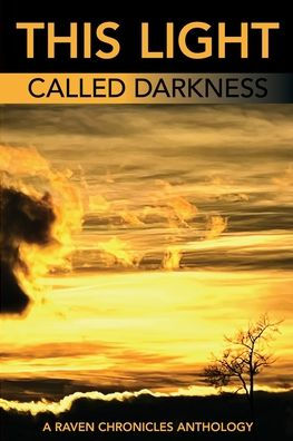 This Light Called Darkness A Raven Chronicles Anthology,