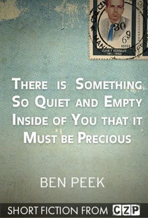 There Is Something So Quiet and Empty Inside of You That It Must Be Precious