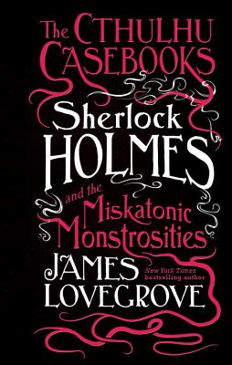 Sherlock Holmes and the Miskatonic Monstrosities