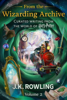 From the Wizarding Archive: Curated Writing from the World of Harry Potter (Volume 2)