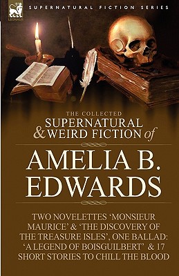 The Collected Supernatural And Weird Fiction Of Amelia B. Edwards