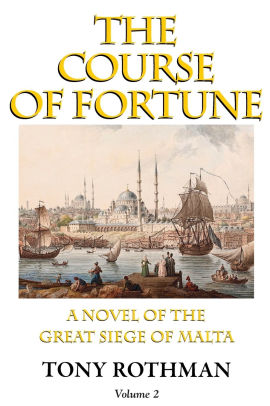 The Course of Fortune-A Novel of the Great Siege of Malta Vol. 2