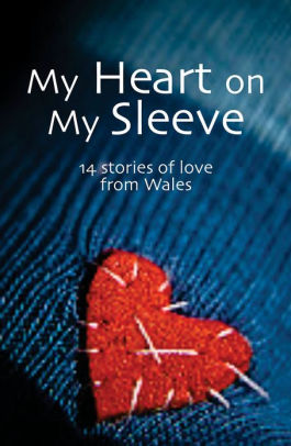 My Heart on My Sleeve: 14 Stories of Love from Wales