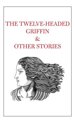 The Twelve-Headed Griffin & Other Stories