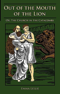 Out of the Mouth of the Lion: Or, the Church in the Catacombs