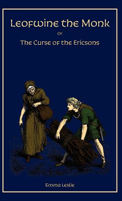 Leofwine the Monk: Or, the Curse of the Ericsons, a Story of a Saxon Family