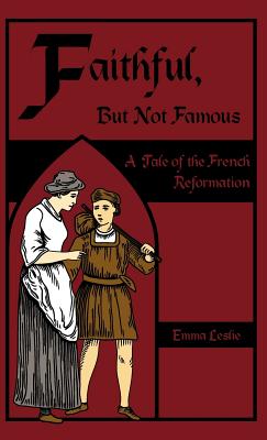 Faithful, But Not Famous: A Tale of the French Reformation