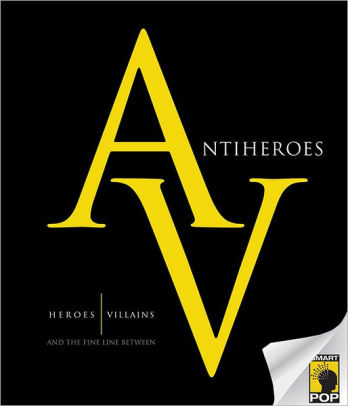 Antiheroes: Heroes, Villains, and the Fine Line Between