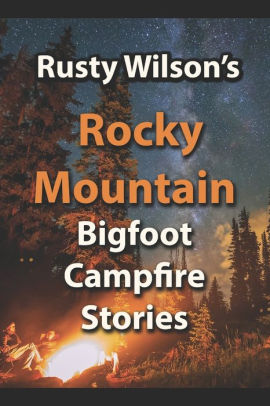 Rusty Wilson's Rocky Mountain Bigfoot Campfire Stories