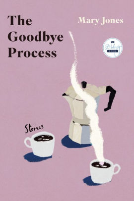 The Goodbye Process: Stories