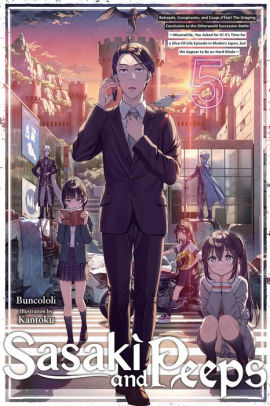 Sasaki and Peeps, Vol. 5 (light novel): Betrayals, Conspiracies, and Coups d'??tat! The Gripping Conclusion to the Otherworld Succession Battle