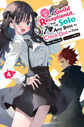 I May Be a Guild Receptionist, but I'll Solo Any Boss to Clock Out on Time, Vol. 4 (light novel)