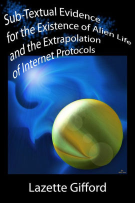 Sub-Textual Evidence for the Existence of Alien Life and the Extrapolation of Internet Protocols