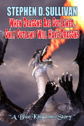 When Dragons Are Outlawed, Only Outlaws Will Have Dragons