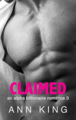 Claimed: An Alpha Billionaire Romance, Book 3