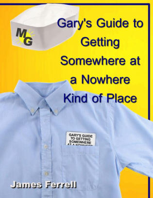 Gary's Guide to Getting Somewhere at a Nowhere Kind of Place