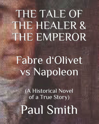 The TALE OF THE HEALER & THE EMPEROR Fabre d 'Olivet vs Napoleon