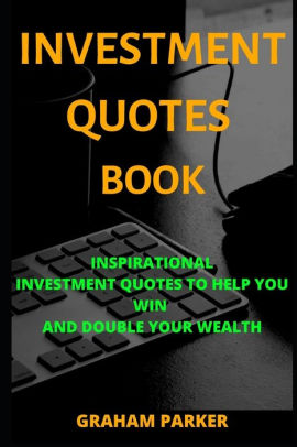 Investment Quotes Book: Inspirational Investment Quotes to help you win and double your wealth