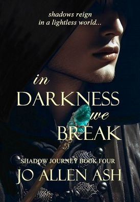 In Darkness We Break - Shadow Journey Series Book Four