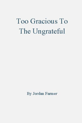 Too Gracious To The Ungrateful