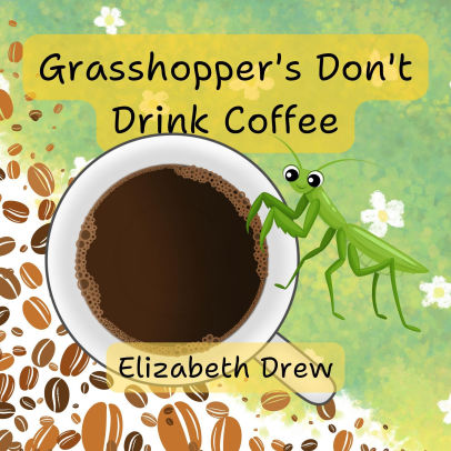 Grasshopper's Don't Drink Coffee