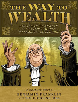 The Way to Wealth: Benjamin Franklin on Matters of Money and Lessons on Livelihood