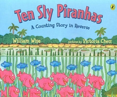 Ten Sly Piranhas: A Counting Story in Reverse; A Tale of Wickedness-And Worse!