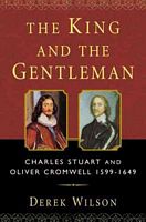 The King and the Gentleman: Charles Stuart and Oliver Cromwell, 1599-1649