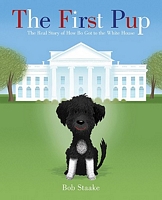 The First Pup: The Real Story of How Bo Got to the White House