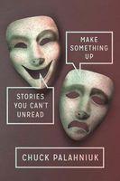 Make Something Up: Stories You Can't Unread