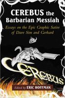 Cerebus the Barbarian Messiah: Essays on the Epic Graphic Satire of Dave Sim and Gerhard