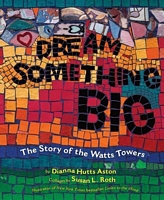 Dream Something Big: The Story of the Watts Towers