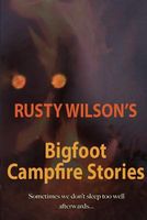 Rusty Wilson's Bigfoot Campfire Stories