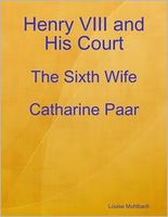 Henry VIII and His Court: The Sixth Wife Catharine Paar