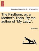 The Firstborn; Or, a Mother's Trials. by the Author of "My Lady.."