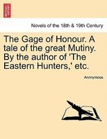 The Gage of Honour. A tale of the great Mutiny. By the author of 'The Eastern Hunters,' etc.